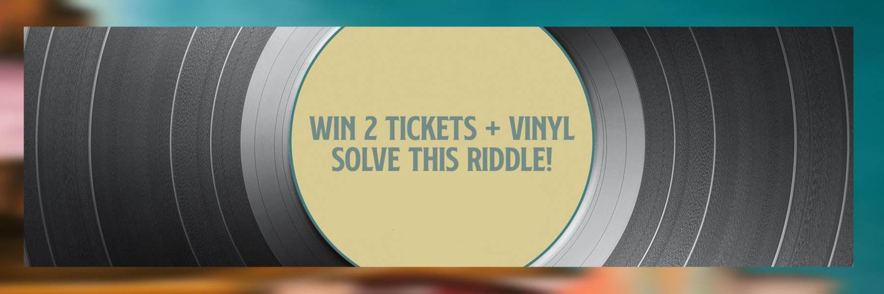 Win two tickets plus vinyl. Solve this riddle!